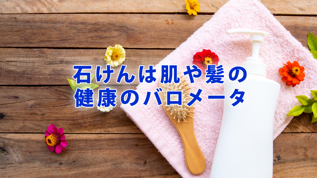 石けんは肌や髪の健康のバロメータ