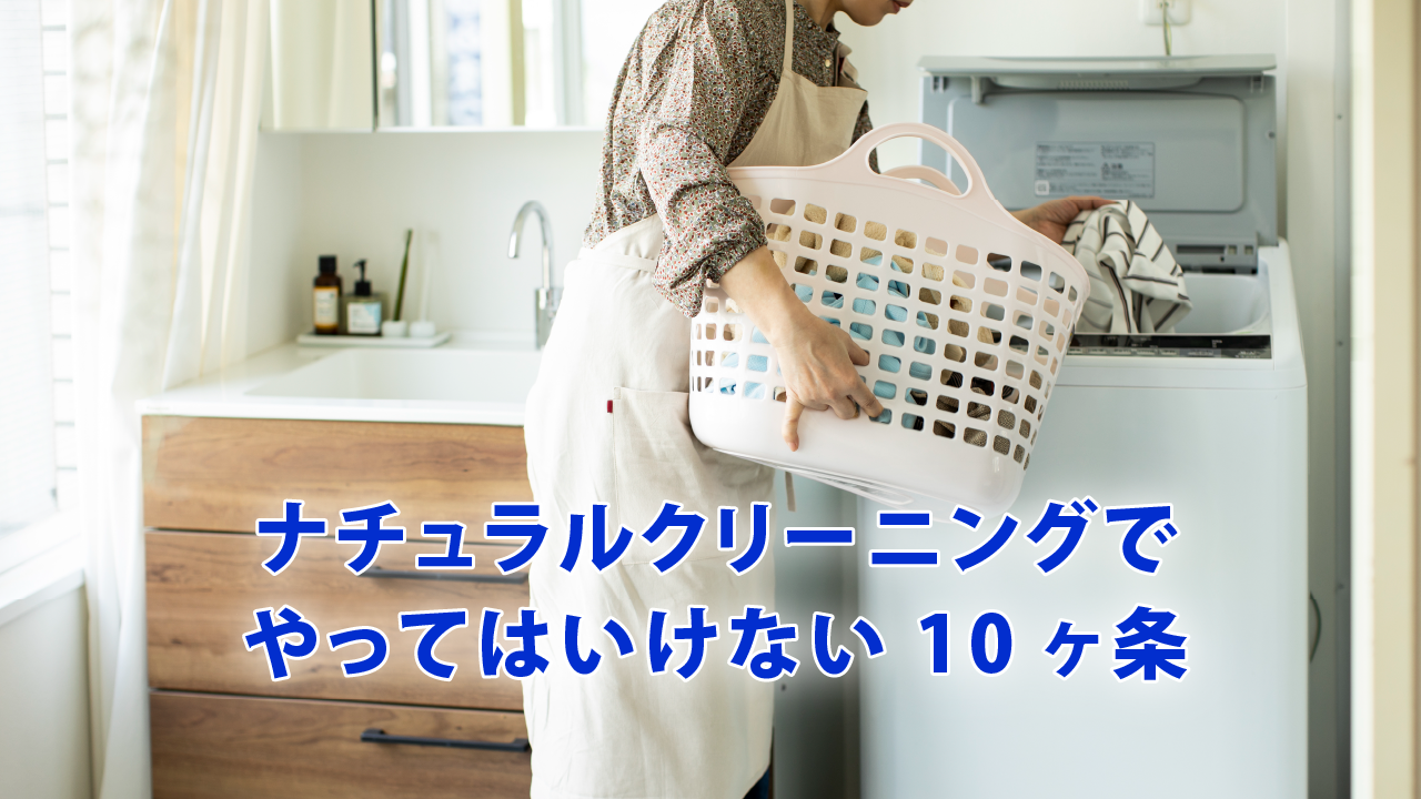 ナチュラルクリーニングでやってはいけない10カ条