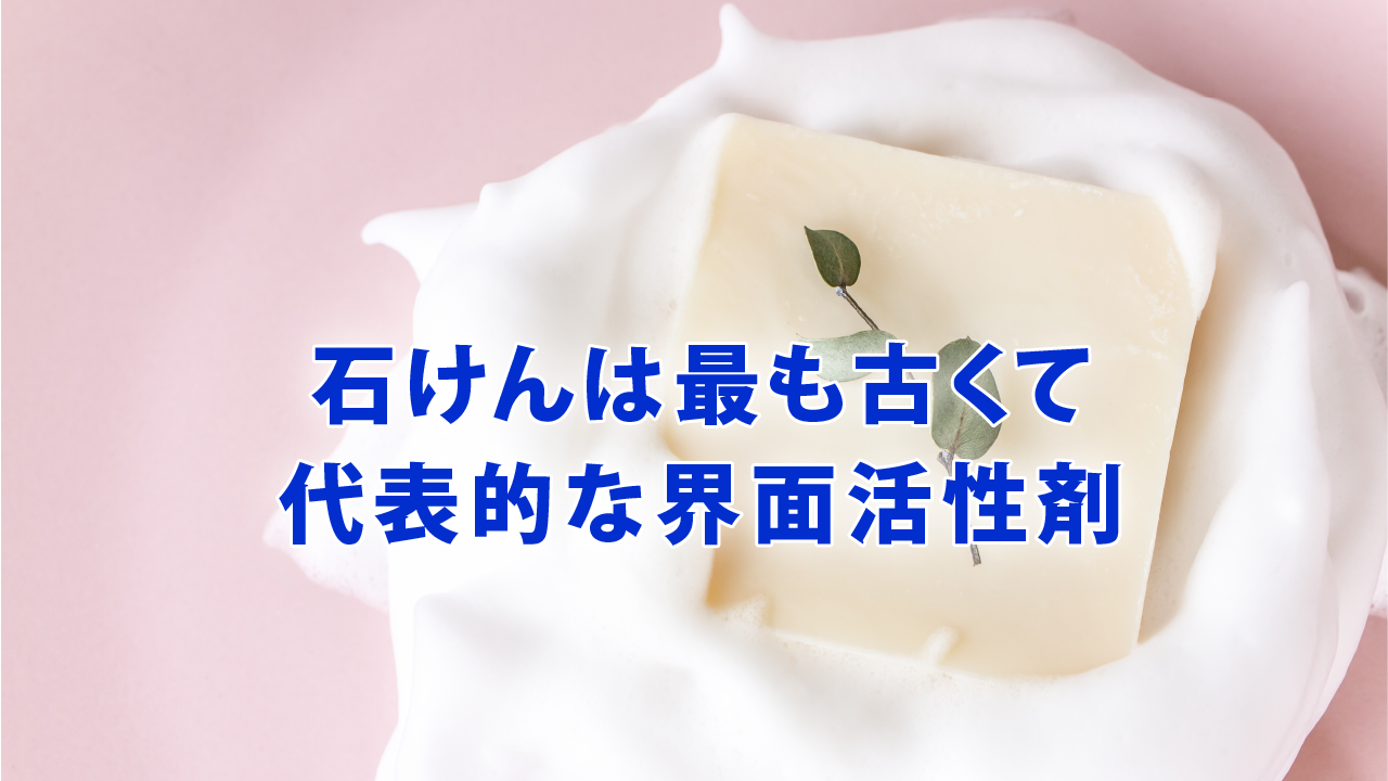 石けんは最も古くて代表的な界面活性剤​