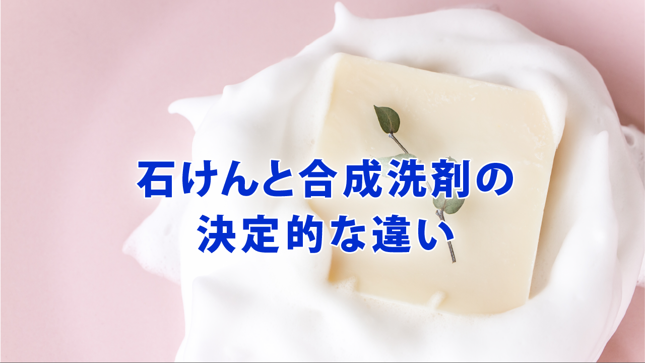 石けんと合成洗剤の決定的な違い